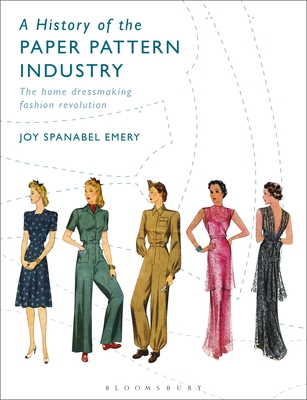 A History of the Paper Pattern Industry: The Home Dressmaking Fashion Revolution - Emery, Joy Spanabel