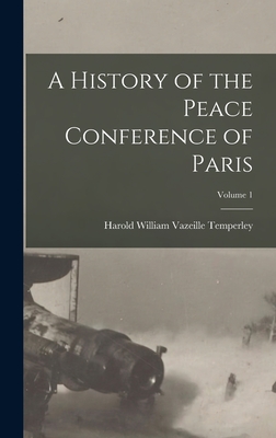 A History of the Peace Conference of Paris; Volume 1 - Temperley, Harold William Vazeille