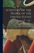 A History of the People of the United States: From the Revolution to the Civil War; Volume 1