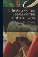 A History of the People of the United States: From the Revolution to the Civil War; Volume 1