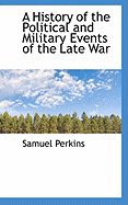 A History of the Political and Military Events of the Late War