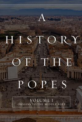 A History of the Popes: Volume I: Origins to the Middle Ages - North, Wyatt