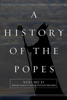 A History of the Popes: Volume II: Middle Ages to the Protestant Reform - North, Wyatt