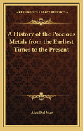 A History of the Precious Metals: From the Earliest Times to the Present