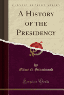 A History of the Presidency (Classic Reprint)