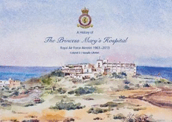 A History of The Princess Mary's Hospital Royal Air Force Akrotiri 1963 - 2013