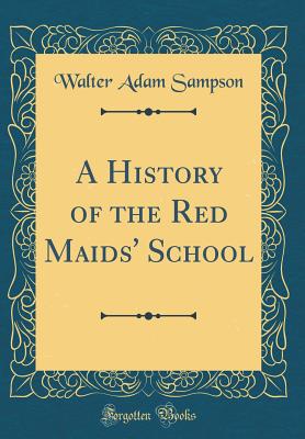 A History of the Red Maids' School (Classic Reprint) - Sampson, Walter Adam