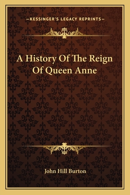 A History Of The Reign Of Queen Anne - Burton, John Hill