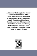 A History of the Struggle For Slavery Extension or Restriction in the United States, From the Declaration of independence to the Present Day.Mainly Compiled and Condensed From the Journals of Congress and Other official Records, and Showing the Vote by...