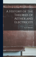 A History of the Theories of Aether and Electricity