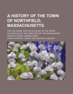 A History of the Town of Northfield, Massachusetts, for 150 Years: With an Account of the Prior Occupation of the Territory by the Squakheags; And with Family Genealogies (Classic Reprint)