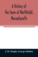 A history of the town of Northfield, Massachusetts: for 150 years, with an account of the prior occupation of the territory by the Squakheags: and with family genealogies