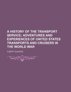 A History of the Transport Service; Adventures and Experiences of United States Transports and Cruisers in the World War