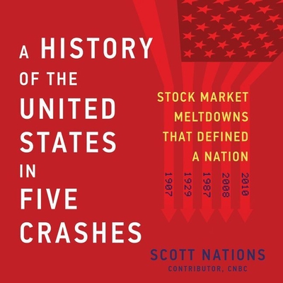 A History of the United States in Five Crashes: Stock Market Meltdowns That Defined a Nation - Nations, Scott, and Grove, Christopher (Read by)