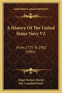 A History of the United States Navy V2: From 1775 to 1902 (1901)