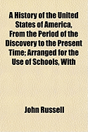 A History of the United States of America, from the Period of the Discovery to the Present Time; Arranged for the Use of Schools, with