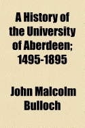 A History of the University of Aberdeen: 1495-1895