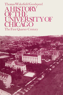 A History of the University of Chicago, Founded by John D. Rockefeller; The First Quarter-Century