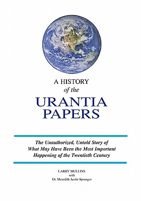 A History of the Urantia Papers - Sprunger, Meredith Justin, and Mullins, Larry