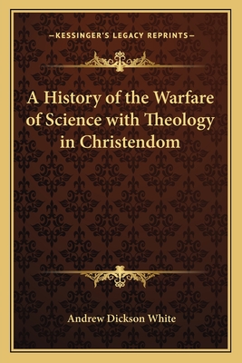 A History of the Warfare of Science with Theology in Christendom - White, Andrew Dickson