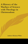 A History of the Warfare of Science with Theology in Christendom