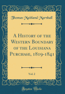 A History of the Western Boundary of the Louisiana Purchase, 1819-1841, Vol. 2 (Classic Reprint)