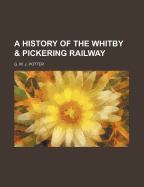 A History of the Whitby & Pickering Railway