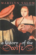 A History of the Wife - Yalom, Marilyn