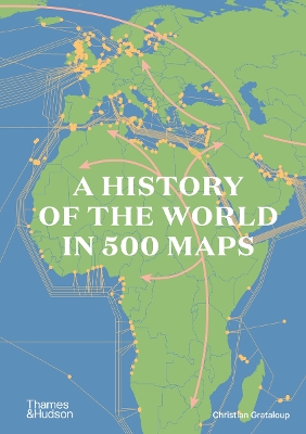 A History of the World in 500 Maps - Grataloup, Christian, and Boucheron, Patrick (Introduction by), and Becquart-Rousset, Charlotte (Contributions by)