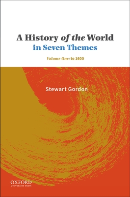 A History of the World in Seven Themes: Volume One: To 1600 - Gordon, Stewart