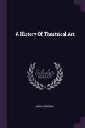 A History of Theatrical Art
