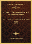 A History Of Thomas Canfield And Of Matthew Camfield: With A Genealogy Of Their Descendants In New Jersey (1897)
