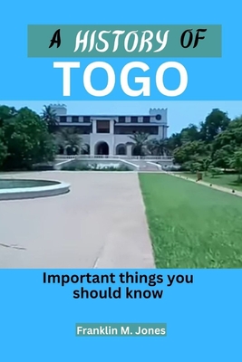 A History of Togo: Important things you should know - Jones, Franklin M