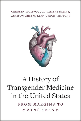 A History of Transgender Medicine in the United States: From Margins to Mainstream - Wolf-Gould, Carolyn (Editor), and Denny, Dallas (Editor), and Green, Jamison (Editor)