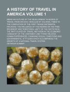 A History of Travel in America: Being an Outline of the Development in Modes of Travel from Archaic Vehicles of Colonial Times to the Completion of the First Transcontinental Railroad: The Influence of the Indians on the Free Movement and Territorial Unit