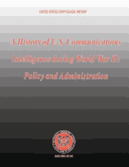 A History of U.S. Communications Intelligence During World War II: Policy and Administration - Benson, Robert Louis