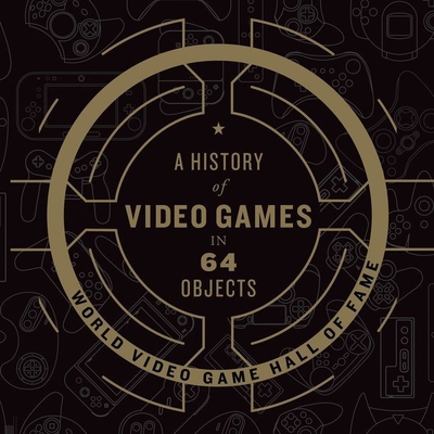 A History of Video Games in 64 Objects - Fame, World Video Game Hall of, and Chase, Ray (Read by)