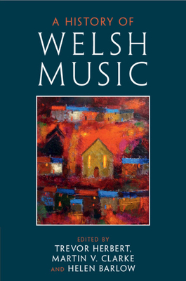 A History of Welsh Music - Herbert, Trevor (Editor), and Clarke, Martin V (Editor), and Barlow, Helen (Editor)