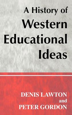 A History of Western Educational Ideas - Gordon, Peter, Professor, and Lawton, Denis, Professor
