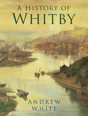 A History of Whitby - White, Andrew