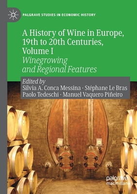 A History of Wine in Europe, 19th to 20th Centuries, Volume I: Winegrowing and Regional Features - Conca Messina, Silvia A (Editor), and Le Bras, Stphane (Editor), and Tedeschi, Paolo (Editor)