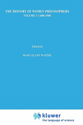 A History of Women Philosophers: Modern Women Philosophers, 1600-1900 - Waithe, M.E. (Editor)