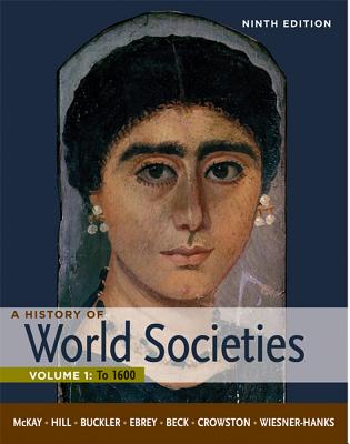 A History of World Societies, Volume 1: To 1600 - McKay, John P, and Hill, Bennett D, and Buckler, John