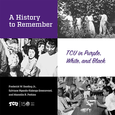 A History to Remember: Tcu in Purple, White, and Black - Gooding, Frederick W, Jr., and Greensword, Sylviane Ngandu-Kalenga, and Perkins, Marcellis