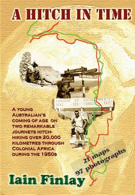 A Hitch In Time: A Young man's coming of age on two remarkable journeys hitch-hiking over 20,000 kilometres through Colonial Africa during the 1950s - Finlay, Iain