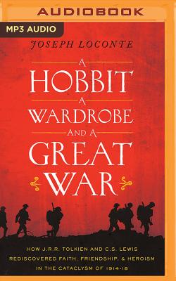 A Hobbit, a Wardrobe, and a Great War: How J. R. R. Tolkien and C. S. Lewis Rediscovered Faith, Friendship, and Heroism in the Cataclysm of 1914-1918 - Loconte, Joseph, and Hoffman, Dave, pho (Read by)