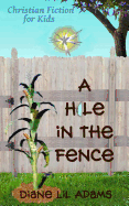 A Hole in the Fence: Christian Fiction for Kids