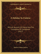 A Holiday In Umbria: With An Account Of Urbino And The Cortegiano Of Castiglione (1917)