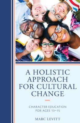 A Holistic Approach For Cultural Change: Character Education for Ages 13-15 - Levitt, Marc