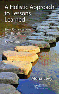 A Holistic Approach to Lessons Learned: How Organizations Can Benefit from Their Own Knowledge
